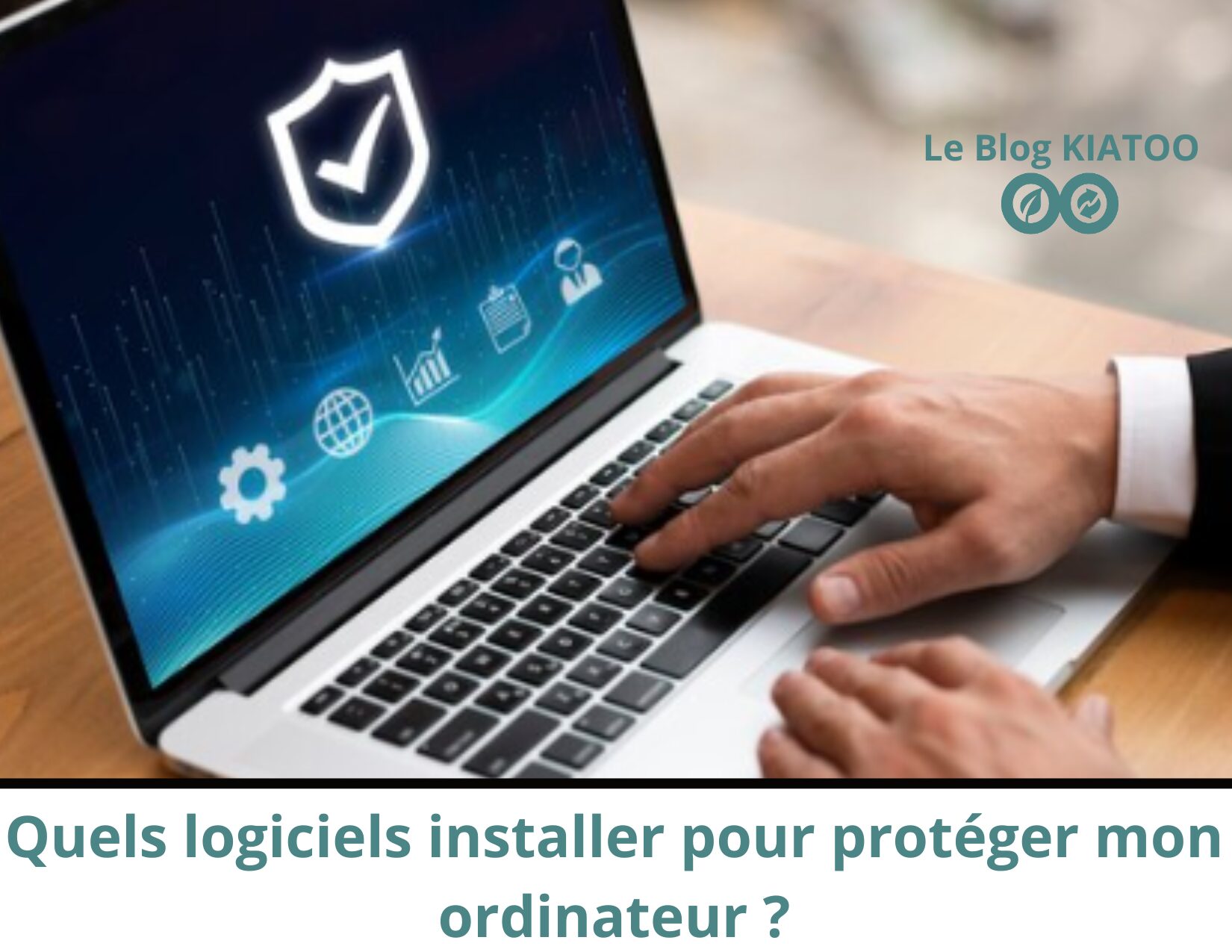 Quels logiciels installer pour protéger mon ordinateur - kiatoo