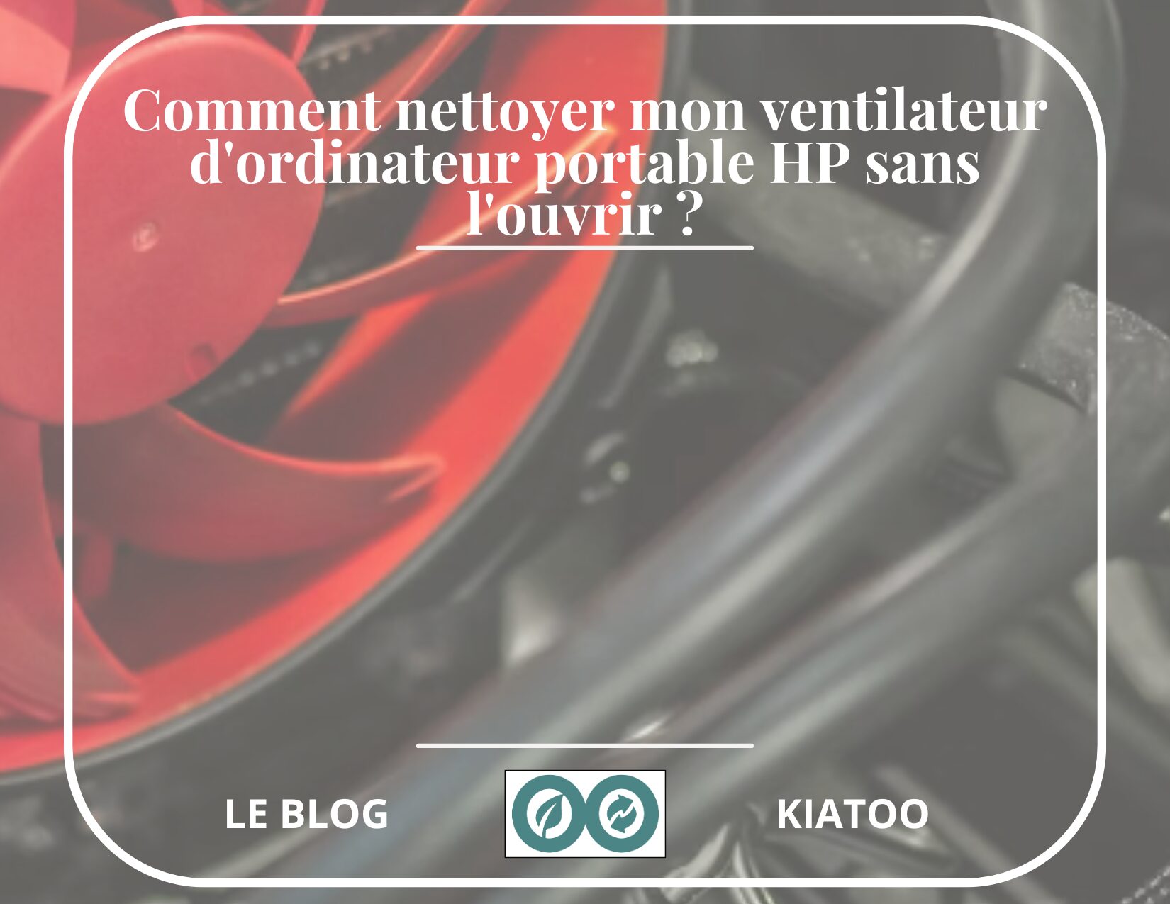 Comment nettoyer mon ventilateur d'ordinateur portable HP sans l'ouvrir - kiatoo