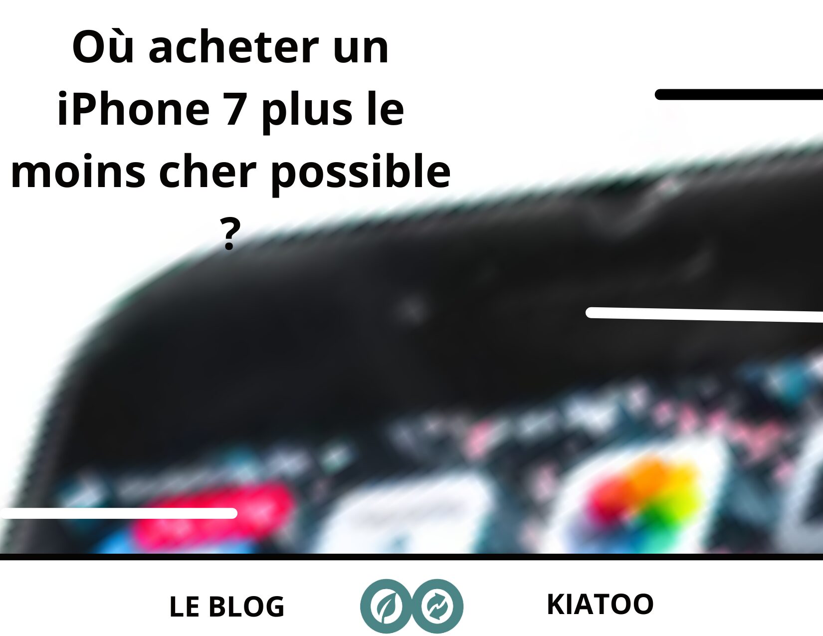 Où acheter un iPhone 7 plus le moins cher possible - kiatoo
