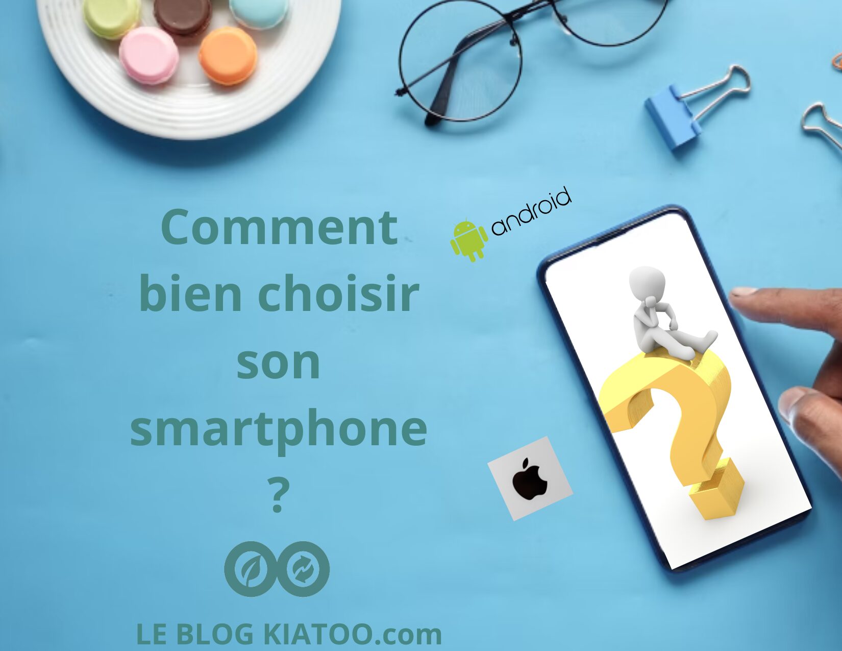 Comment bien choisir son smartphone - kiatoo