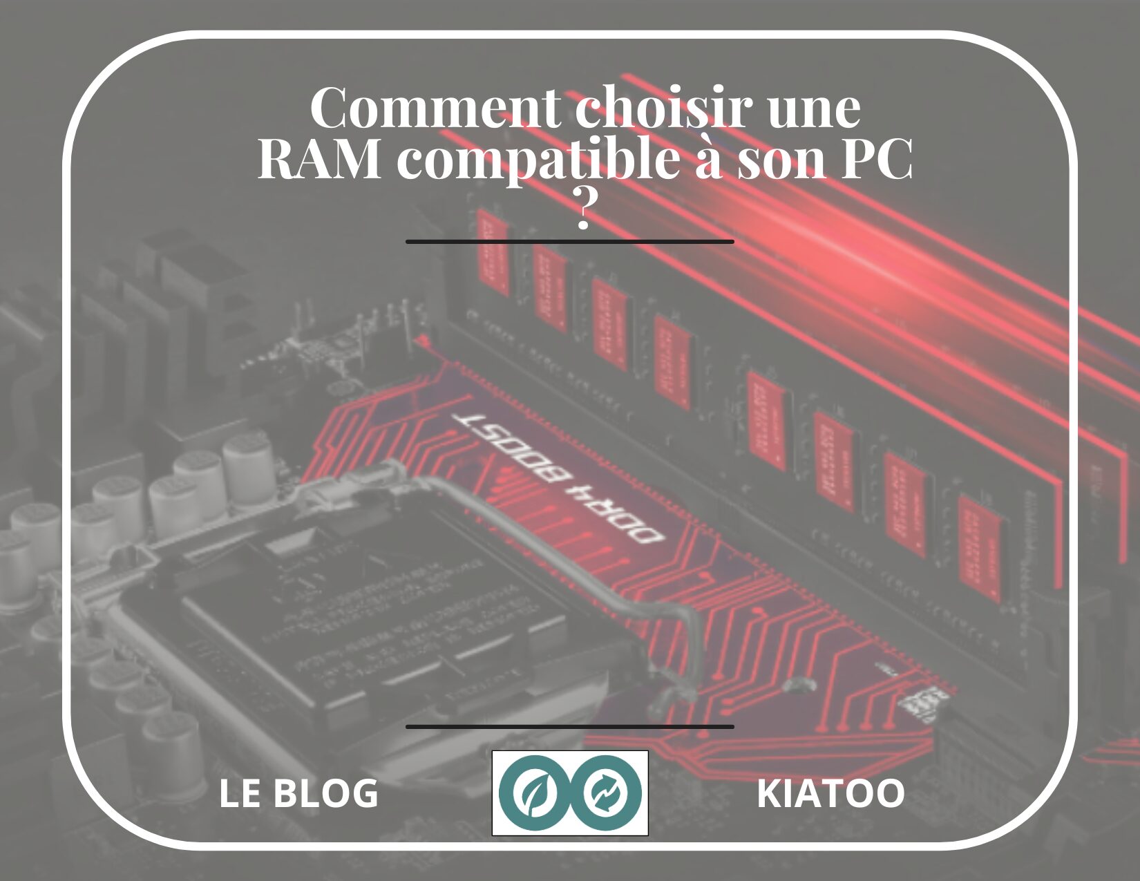 comment choisir un RAM compatible avec sa carte mère pc - kiatoo