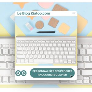 créer ses propres raccourcis clavier pour un logiciel, documents ou autres - kiatoo