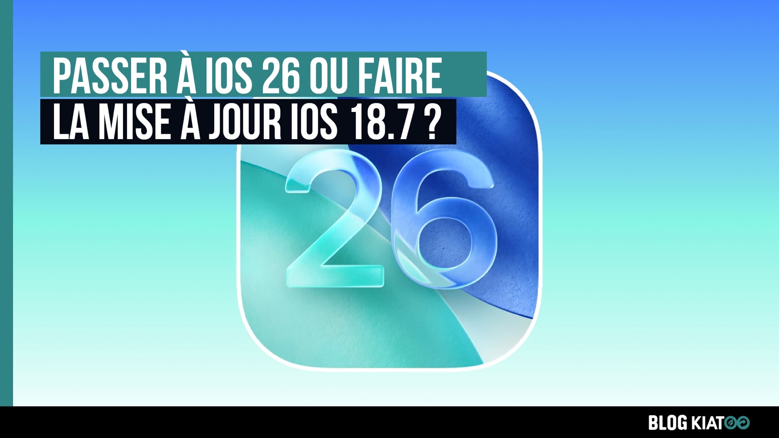 ios 26 vs ios 18.7 que faire - kiatoo